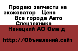 Продаю запчасти на эксковатор › Цена ­ 10 000 - Все города Авто » Спецтехника   . Ненецкий АО,Ома д.